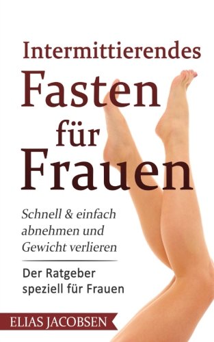 Intermittierendes Fasten für Frauen: Schnell & einfach abnehmen und Gewicht verlieren - Der Ratgeber speziell für Frauen book