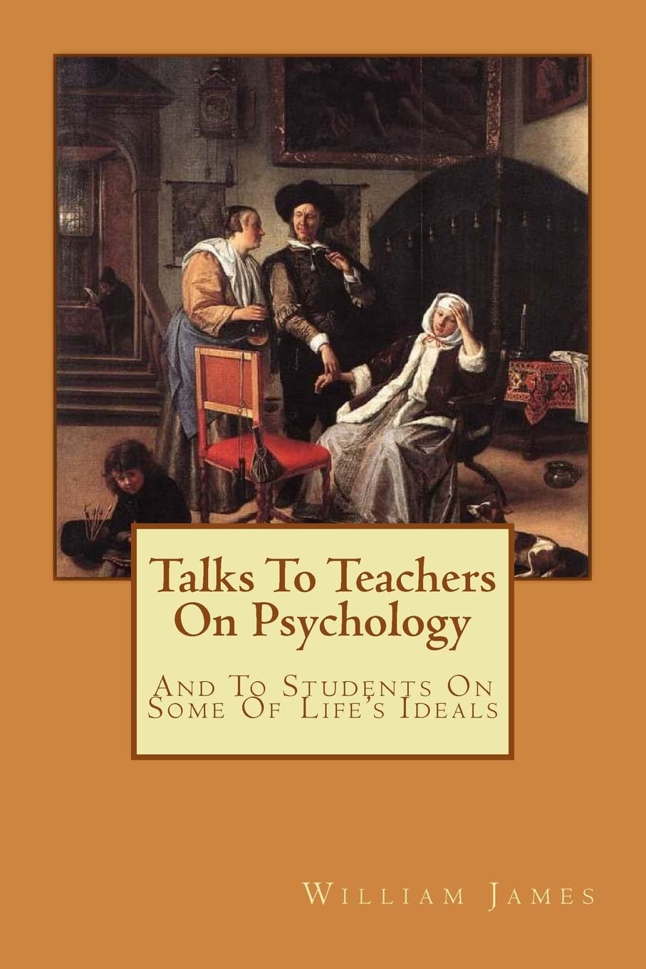 Talks To Teachers On Psychology: And To Students On Some Of Life's Ideals Psychology