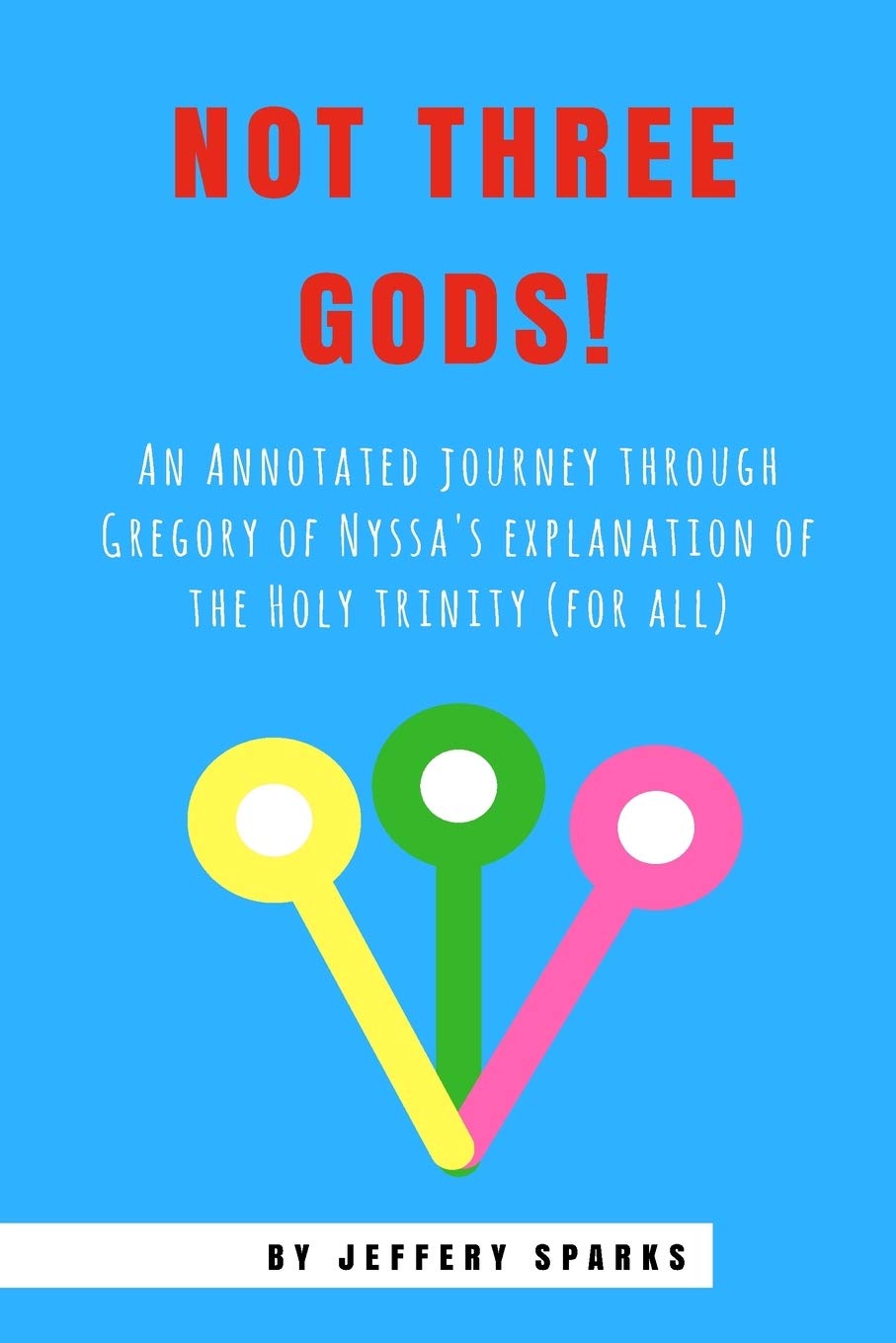 Not Three Gods!: An Annotated Journey Through Gregory of Nyssa's Explanation of the Holy Trinity (for all) Religion & Esotericism