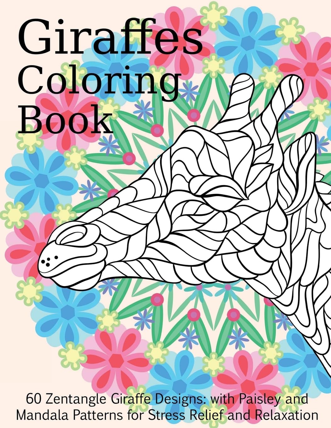 Giraffes Coloring Book - 60 Zentangle Giraffe Designs: with Paisley and Mandala Patterns for Stress Relief and Relaxation (Adult Coloring Books, Band 11) Mathematics