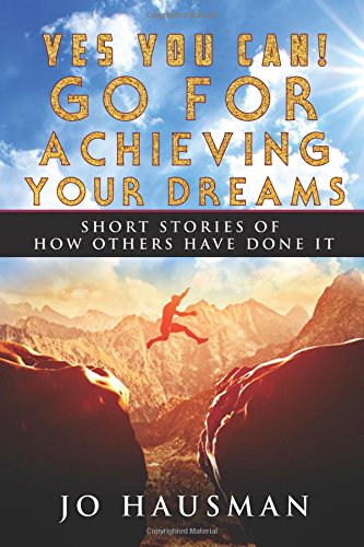 Yes You Can! Go For Achieving Your Dreams: Short Stories of How Others Have Done It Lifestyle