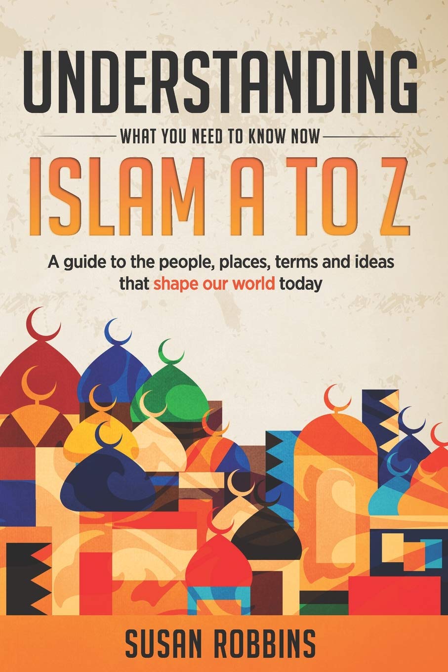 Understanding Islam A to Z, What You Need to Know, Now: A Guide to the People, Places, Terms and Ideas that Shape Our World Today Learning & Reference