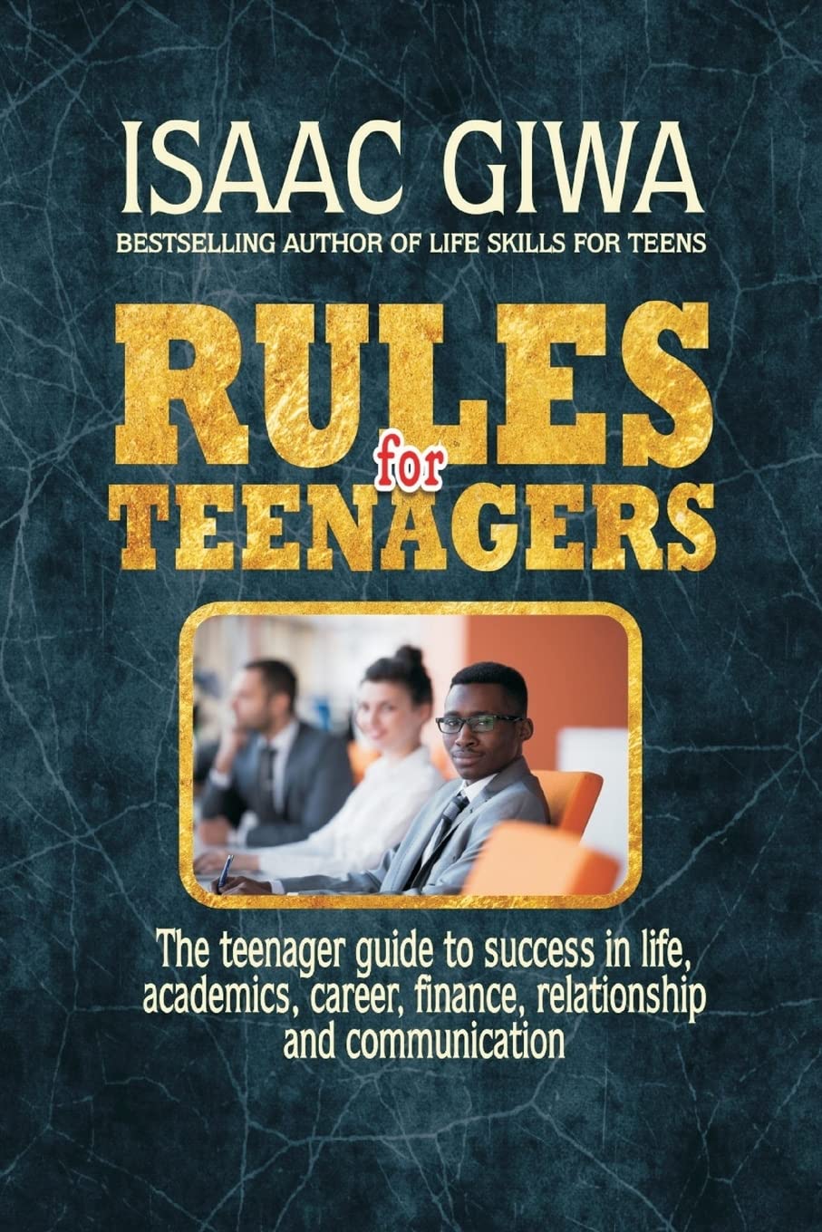 Rules For Teenagers: The Teenager Guide To Success In Life Academics, Career, Finance, Relationship And Communication. Lifestyle