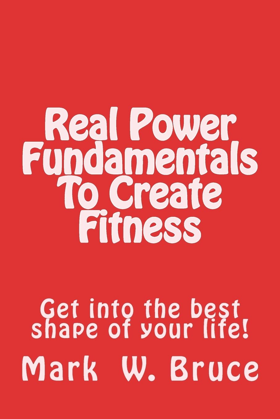 Real Power: Fundamentals To Create Fitness: Get into the best shape of your life! (The Real Power Series, Band 2) Lifestyle