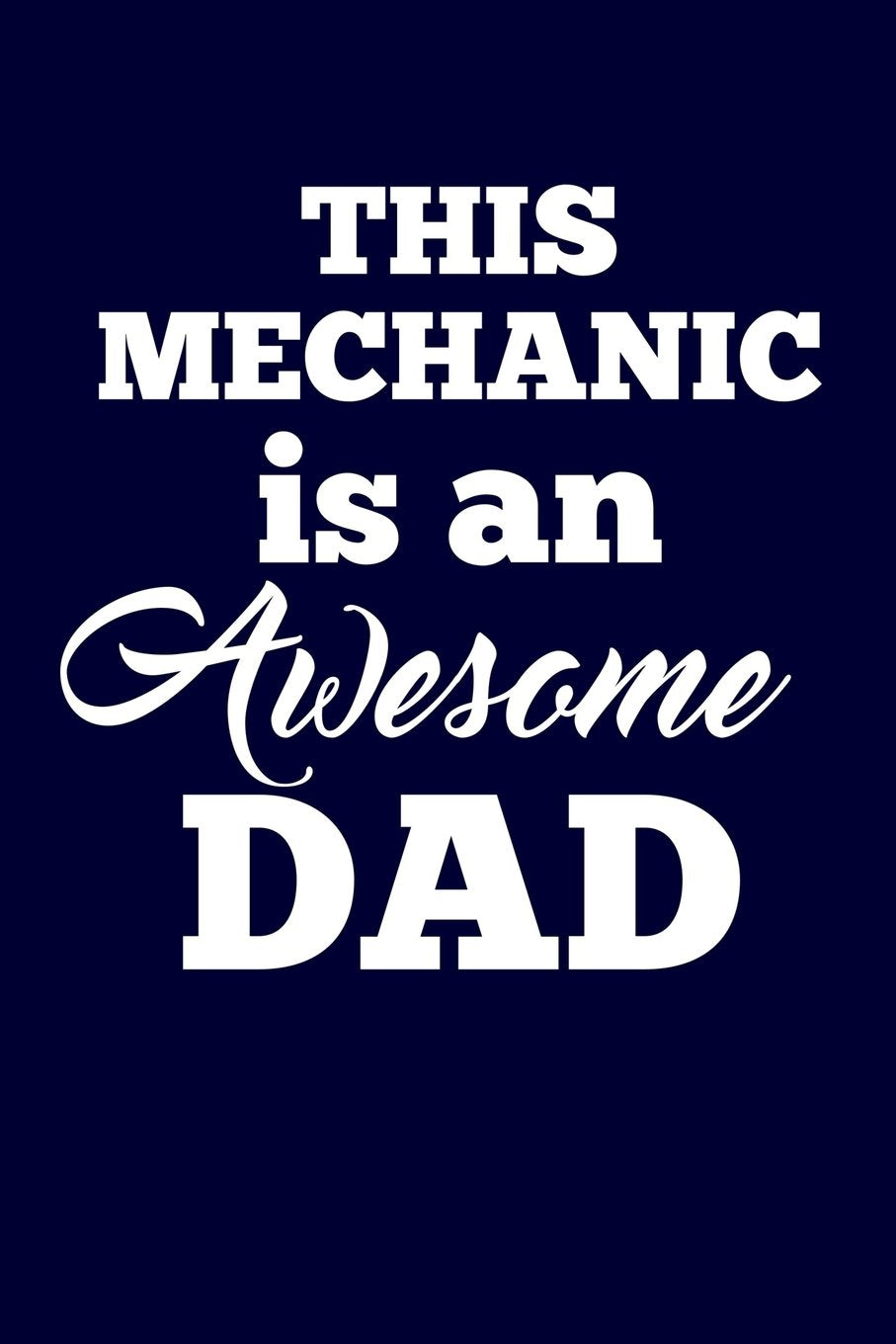 This Mechanic Is An Awesome Dad: Writing Journal Lined, Diary, Notebook for Men & Women Self-help