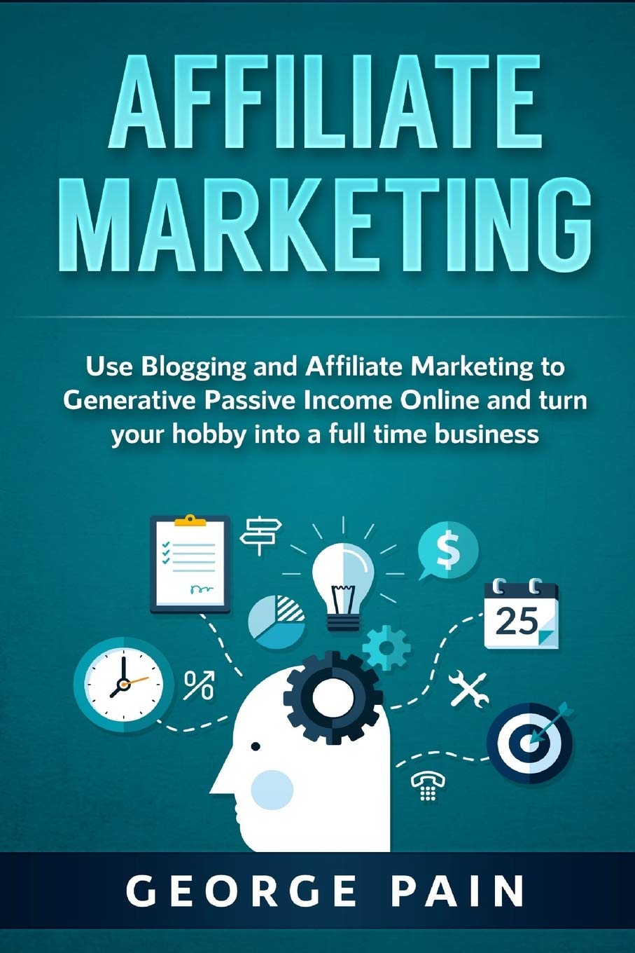 Affiliate Marketing: Use Blogging and Affiliate Marketing to Generative Passive Income Online and turn your hobby into a full time business (Financial Freedom Lifestyle, Band 3) Business, Finance & Career