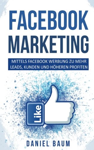 Facebook Marketing: Mittels Facebook Werbung zu mehr Leads, Kunden und höheren Profiten Law