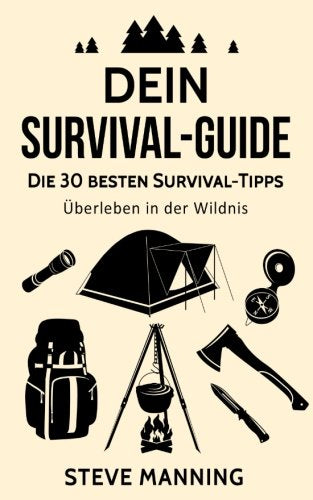 Dein Suvival Guide: Die 30 besten Survival-Tipps - Überleben in der Wildnis Politics & Society