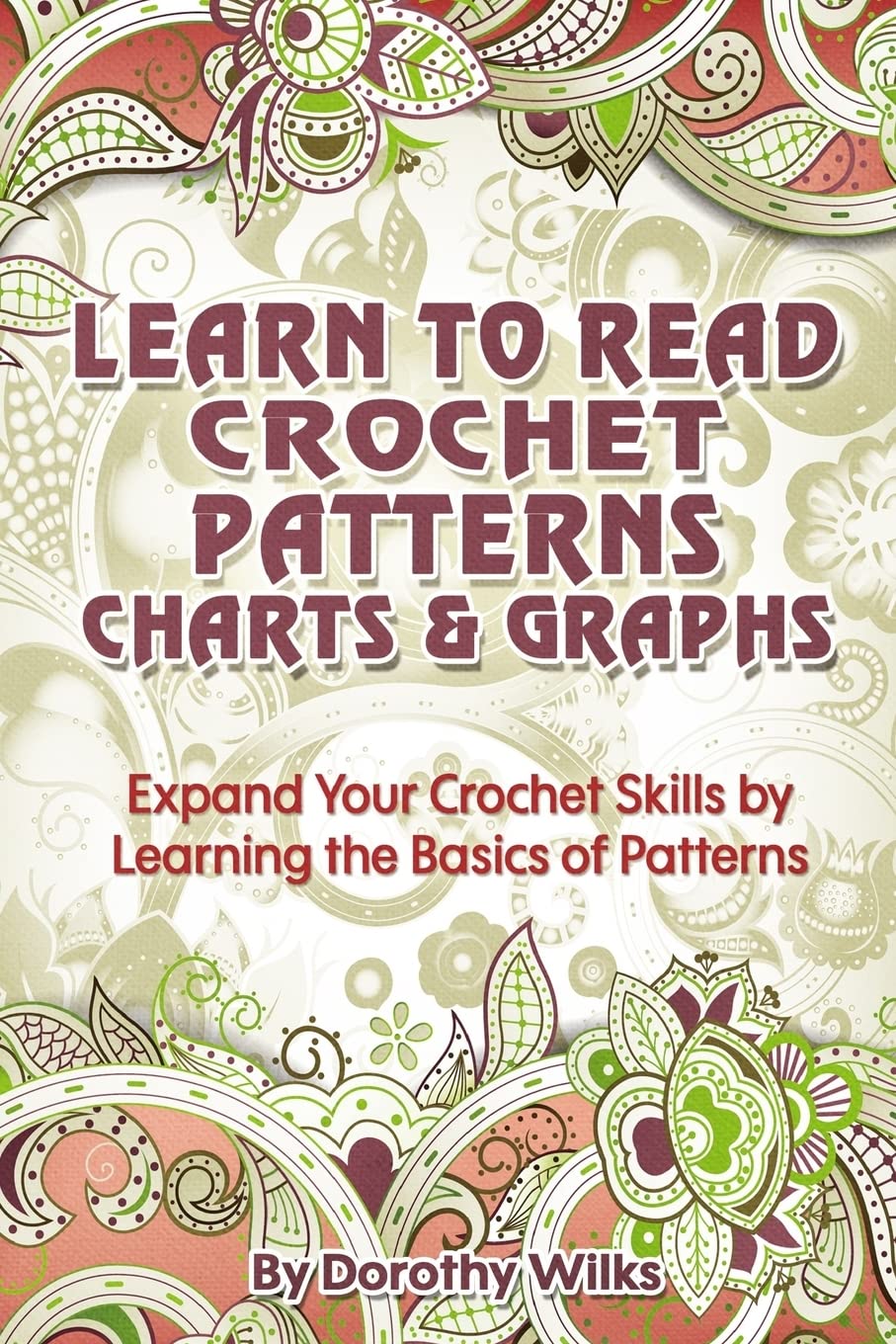 Learn to Read Crochet Patterns, Charts, and Graphs: Expand Your Crochet Skills by Learning the Basics of Patterns Hobbies & Crafts