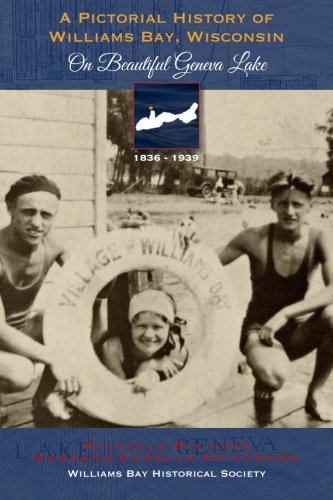 A Pictorial History of Williams Bay Wisconsin: On Beautiful Geneva Lake Politics & History