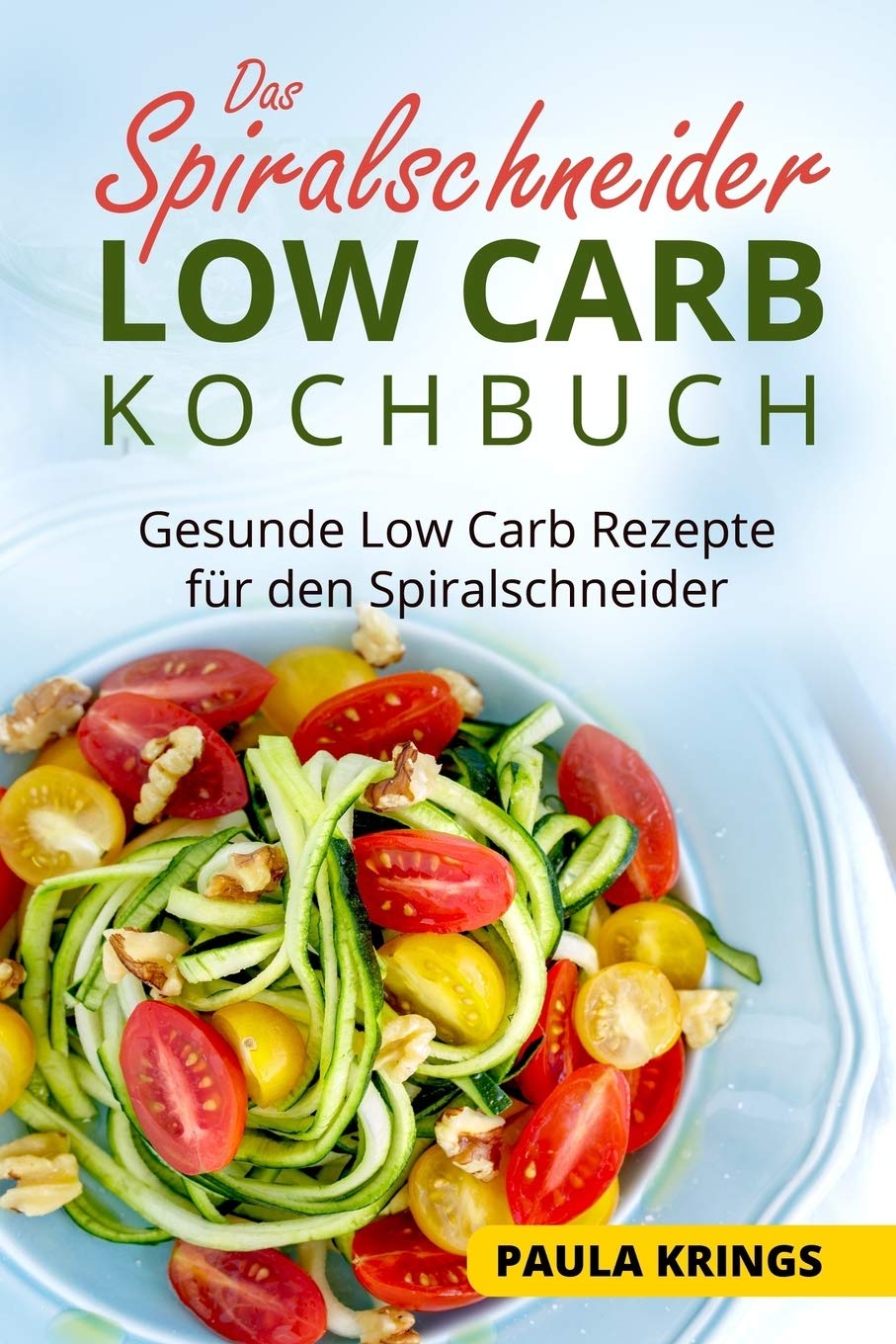 Das Spiralschneider Low Carb Kochbuch: Gesunde Low Carb Rezepte für den Spiralschneider Business & Technology