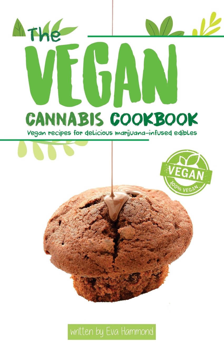 The Vegan Cannabis Cookbook: Vegan Recipes For Delicious Marijuana-Infused Edibles Cooking & Enjoying