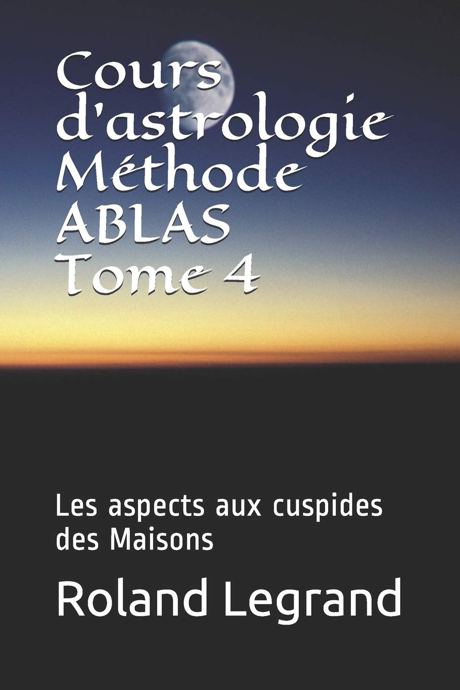 Cours d'astrologie - Méthode ABLAS - Tome 4: Les aspects Planètes - Maisons book