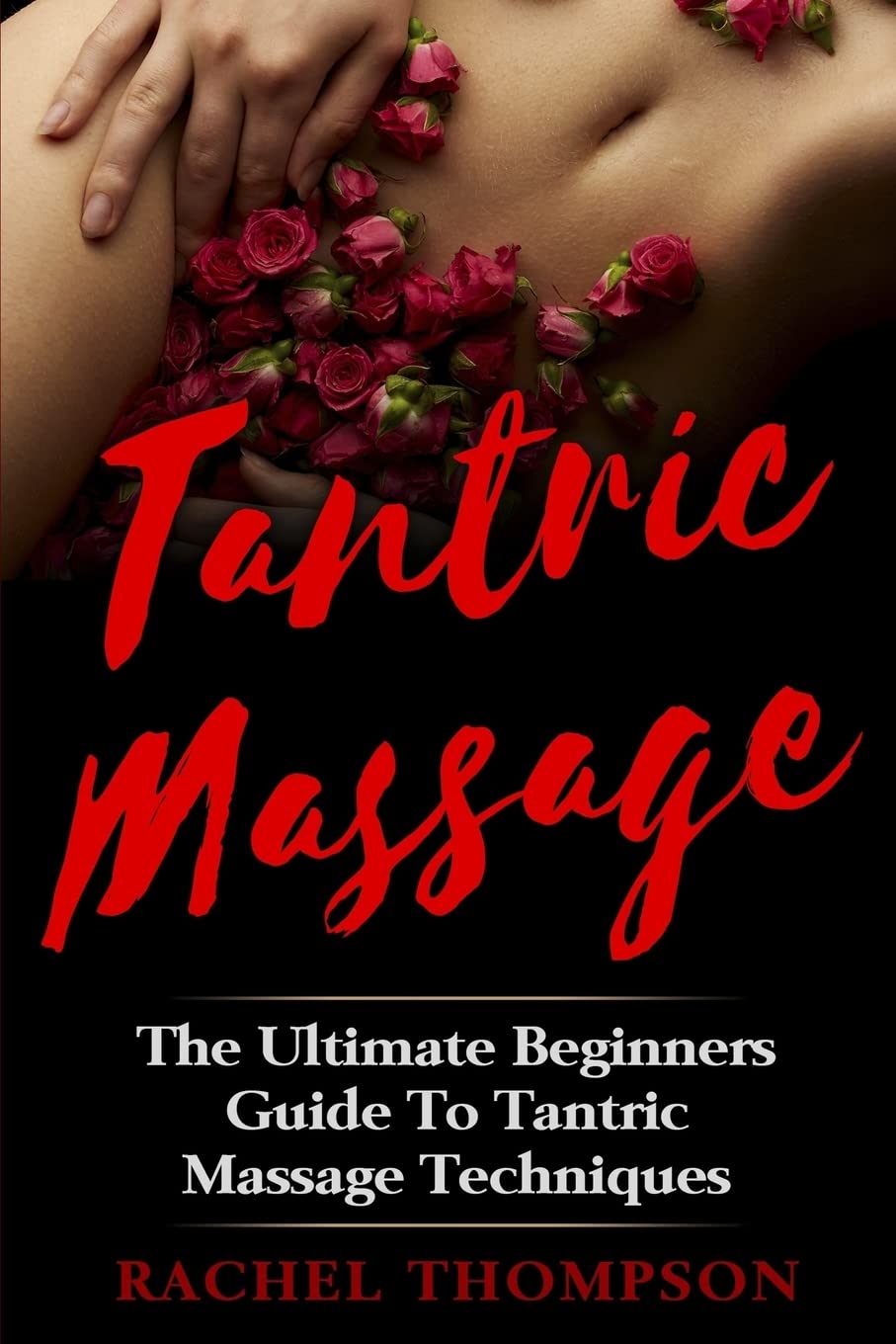 Tantric Massage: The Ultimate Beginners Guide To Tantric Massage Techniques Partnership & Love