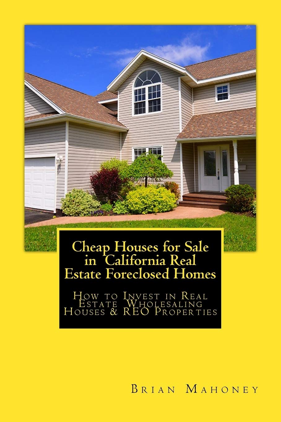 Cheap Houses for Sale in California Real Estate Foreclosed Homes: How to Invest in Real Estate Wholesaling Houses & REO Properties Business & Technology