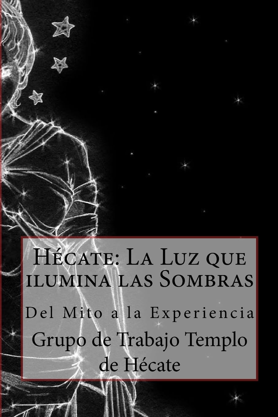 Hécate: La Luz que ilumina las Sombras.: Del Mito a la Experiencia Religion & Esotericism