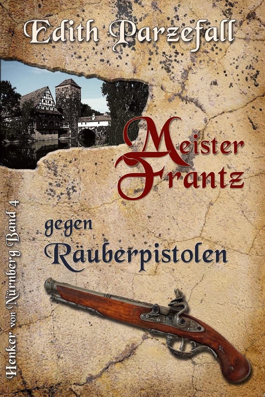 Meister Frantz gegen Räuberpistolen (Henker von Nürnberg, Band 4) Historical Fiction