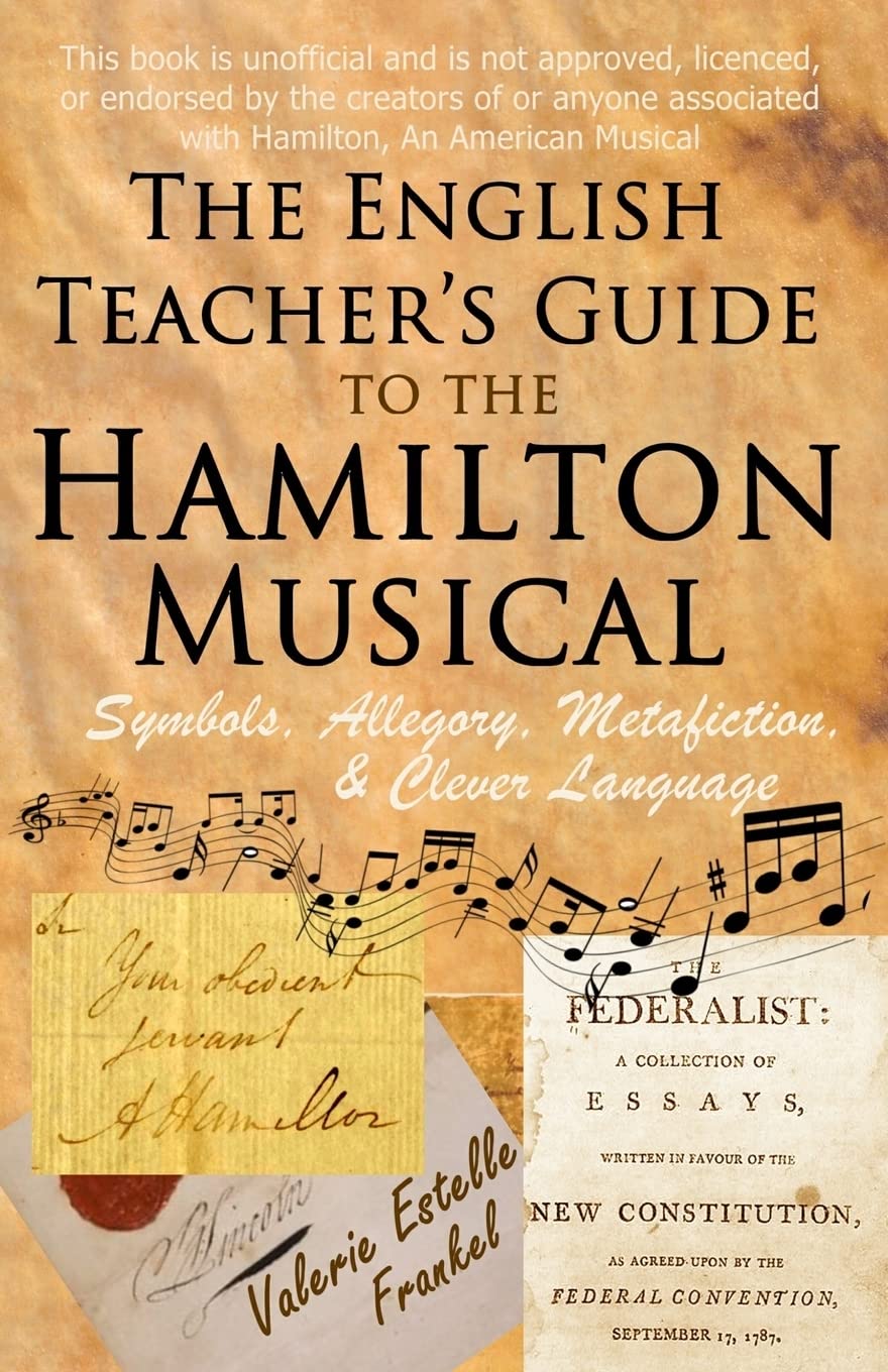 The English Teacher's Guide to the Hamilton Musical: Symbols, Allegory, Metafiction, and Clever Language Film, Art & Culture