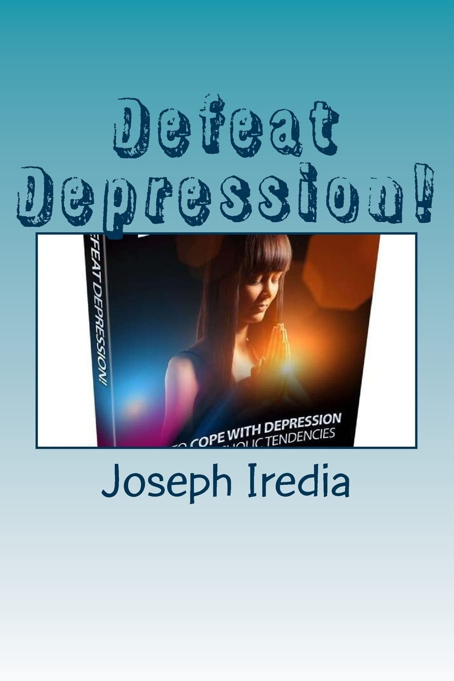 Defeat Depression!: Ways to cope with depression and melancholic tendencies. Health, Nutrition & Fitness