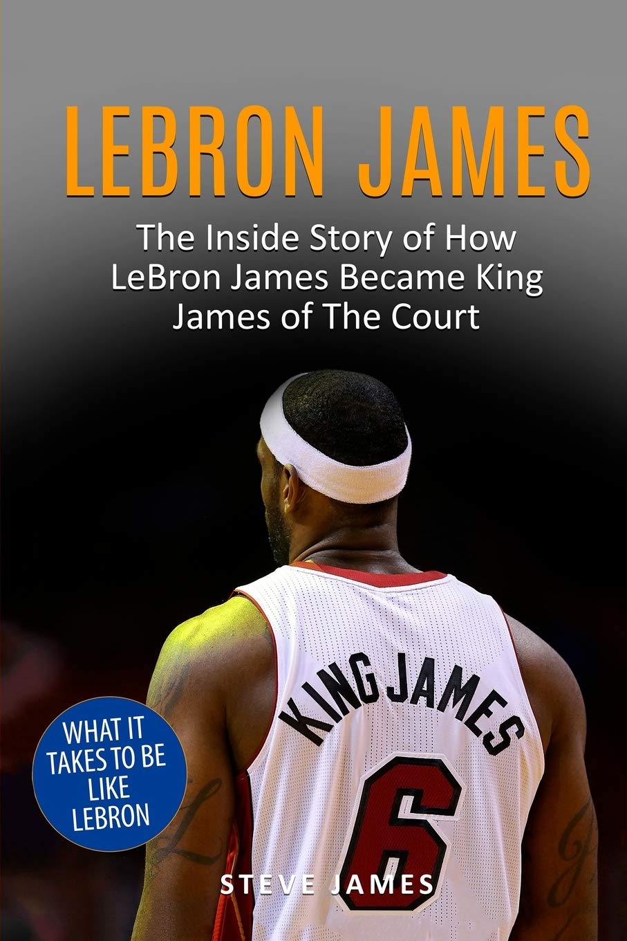 Lebron James: The Inside Story of How LeBron James Became King James of The Court Sports Books