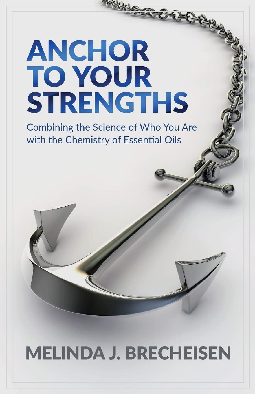 Anchor To Your Strengths: Combining the Science of Who You Are with the Chemistry of Essential Oils Health, Nutrition & Fitness