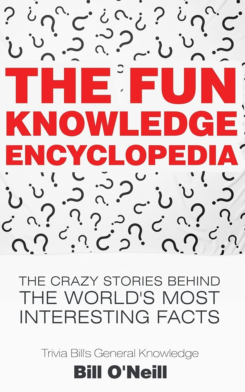 The Fun Knowledge Encyclopedia: The Crazy Stories Behind the World's Most Interesting Facts (Trivia Bill's General Knowledge, Band 1) Learning & Reference