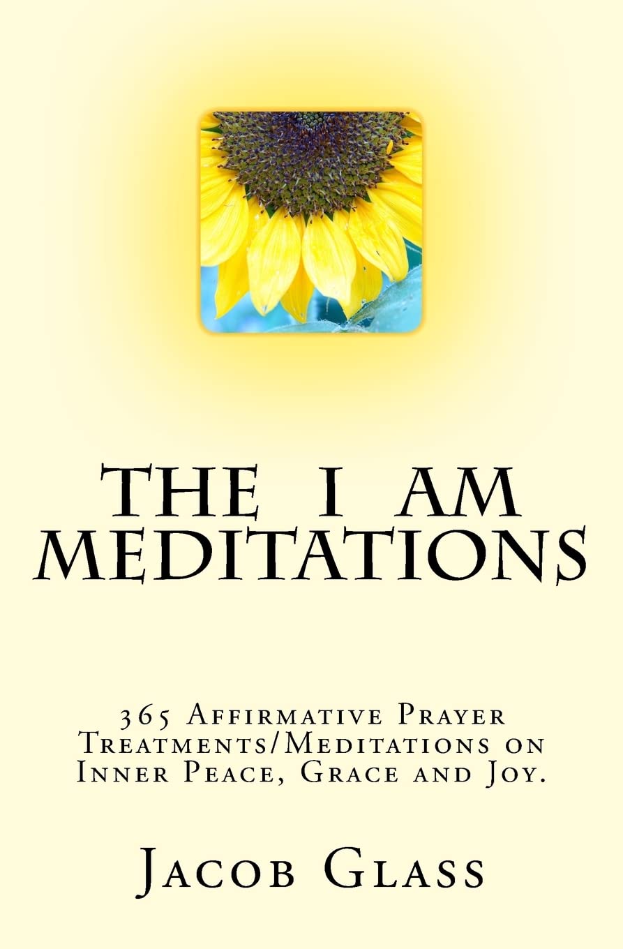 The I Am Meditations: 365 Affirmative Prayer Treatments/Meditations on Inner Peace, Grace and Joy. Religion & Esotericism
