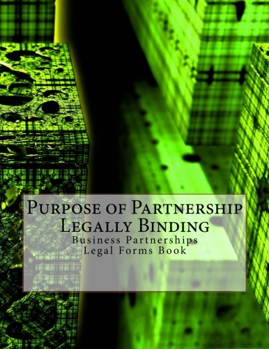 Purpose of Partnership - Legally Binding: Business Partnerships - Legal Forms Book Law