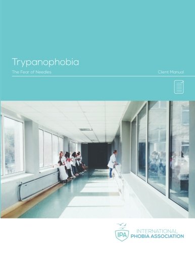 IPA Trypanophobia Client Manual: Fear of Needles (IPA Phobia Manuals, Band 11) Psychology