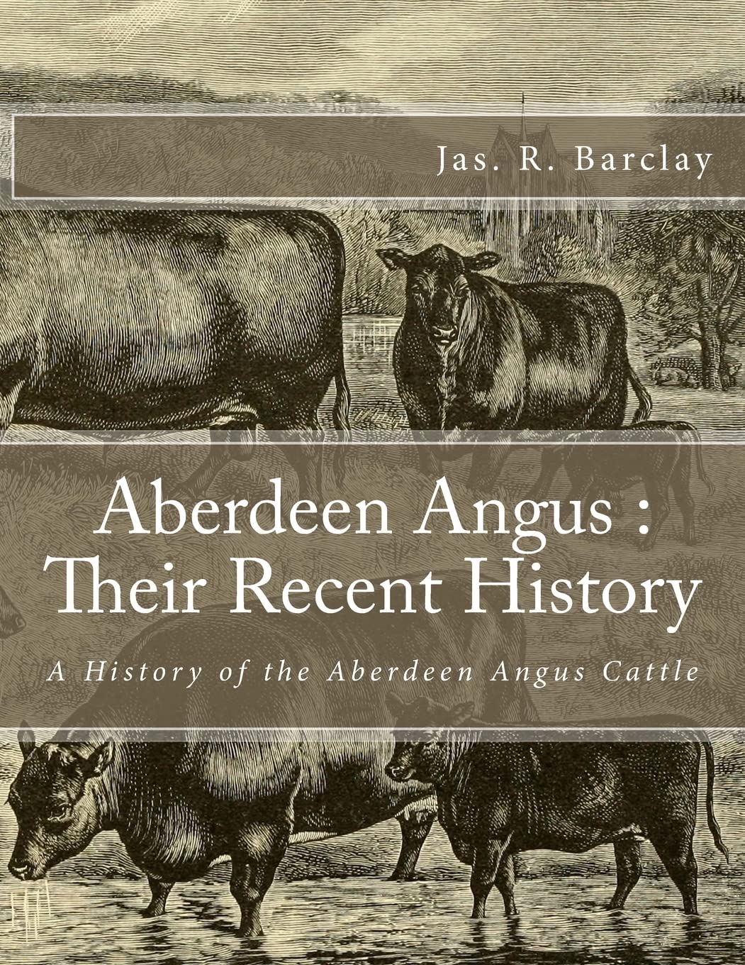 Aberdeen Angus : Their Recent History: A History of the Aberdeen Angus Cattle Home & Household