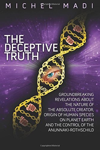 The Deceptive Truth: The Origin of Mankind on Planet Earth, the Control of the Anunnaki Rothschilds and the Nature of God Politics & History