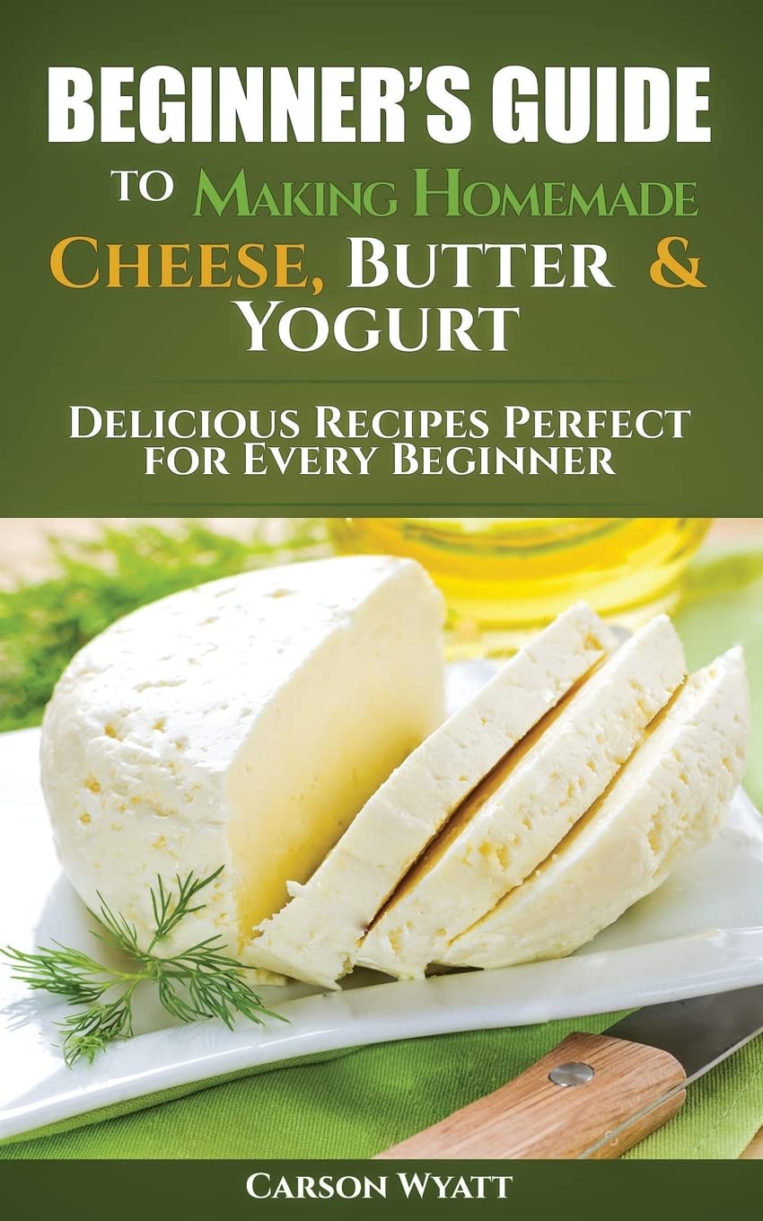 Beginners Guide to Making Homemade Cheese, Butter & Yogurt: Delicious Recipes Perfect for Every Beginner! (Homesteading Freedom) Hobbies & Crafts