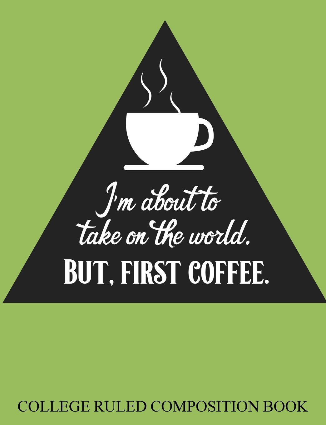 College Ruled Composition Book I'm About to Take on the World but First Coffee Media & Communication