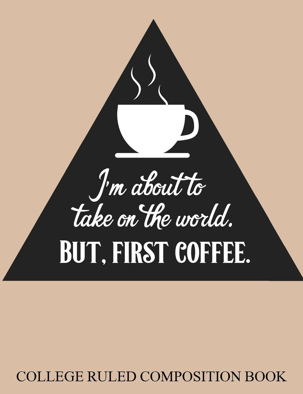 College Ruled Composition Book I?m About to Take on the World but First Coffee Media & Communication
