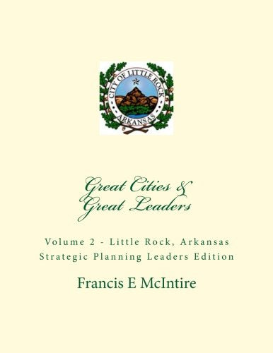 Great Cities & Great Leaders: Vol 2 Little Rock Arkansas Strategic Planning Leaders Edition Business, Finance & Career