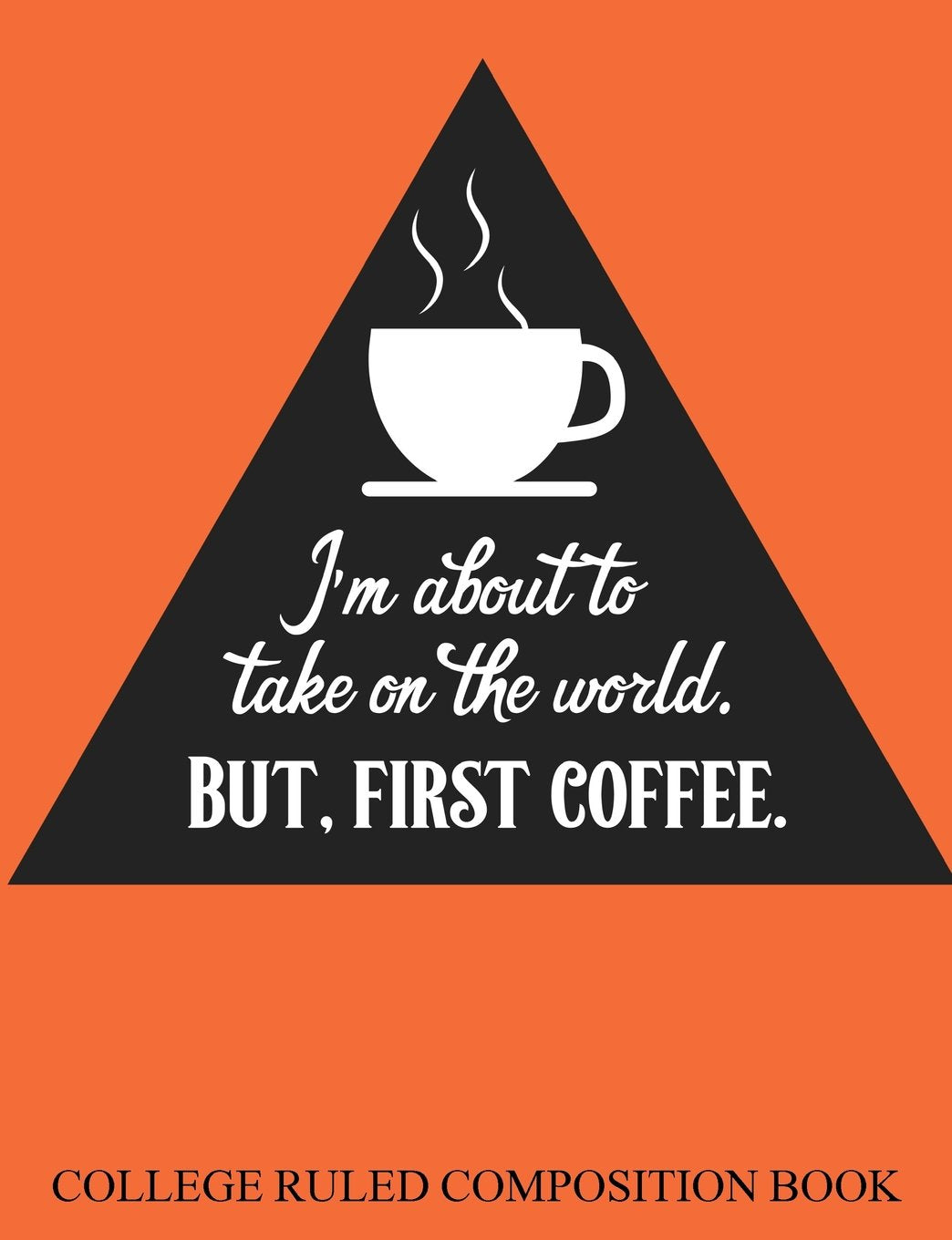 College Ruled Composition Book I?m About to Take on the World but First Coffee Media & Communication