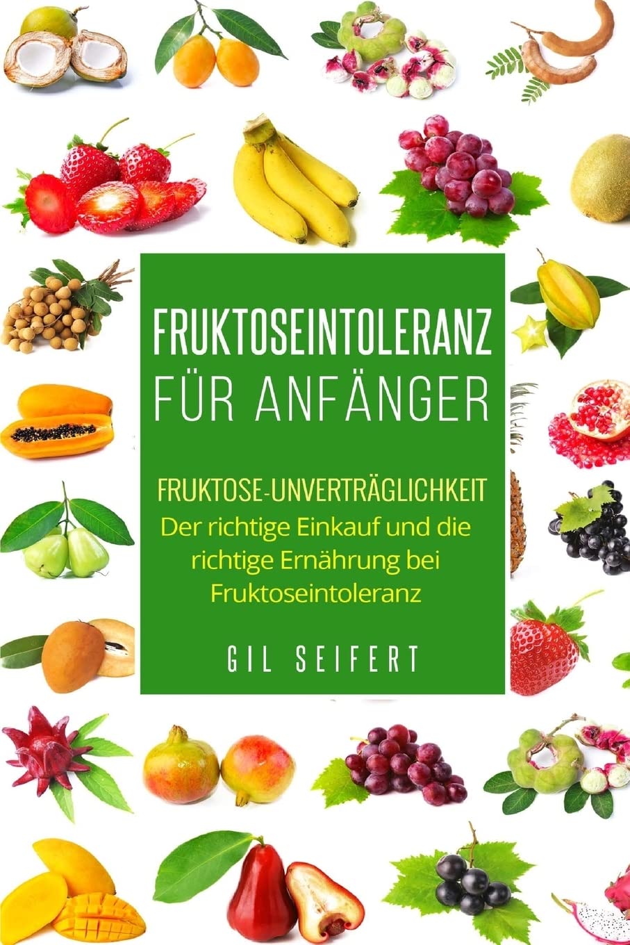 Fruktoseintoleranz für Anfänger: Fruktose-Unverträglichkeit. Der richtige Einkauf und die richtige Ernährung bei Fruktoseintoleranz. Cooking & Enjoying
