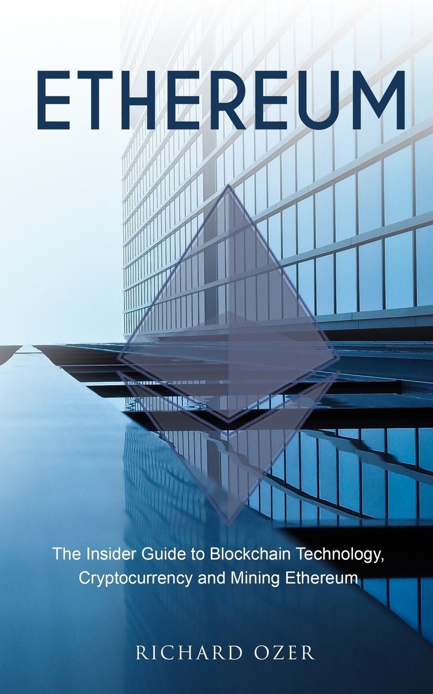 Ethereum: The Insider Guide to Blockchain Technology, Cryptocurrency and Mining Ethereum Computer Science