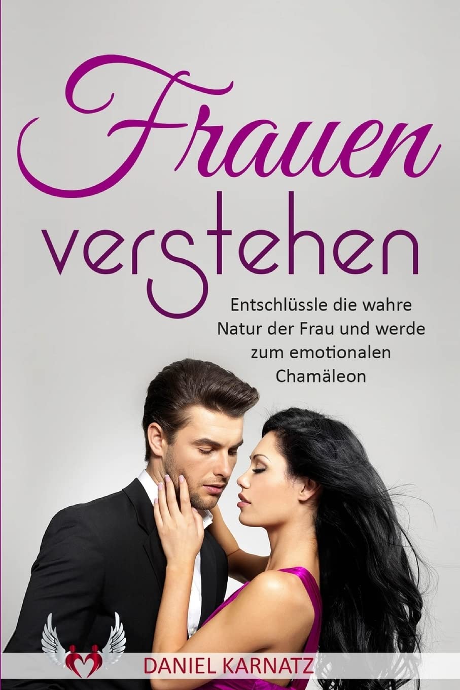 Frauen verstehen: Entschlüssle die wahre Natur der Frau und werde zum emotionalen Chamäleon book