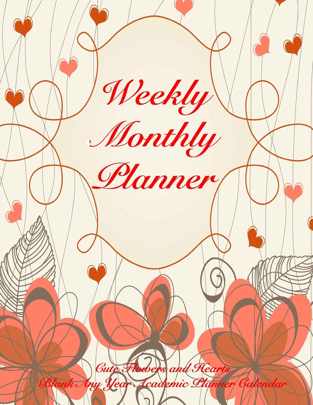 Weekly Monthly Planner Cute Flowers and Hearts Blank Any Year Academic Planner: Calendar- Large Print 8.5x11 with Motivational Quotes (Any Year Undated Cute Planners, Band 53) Books