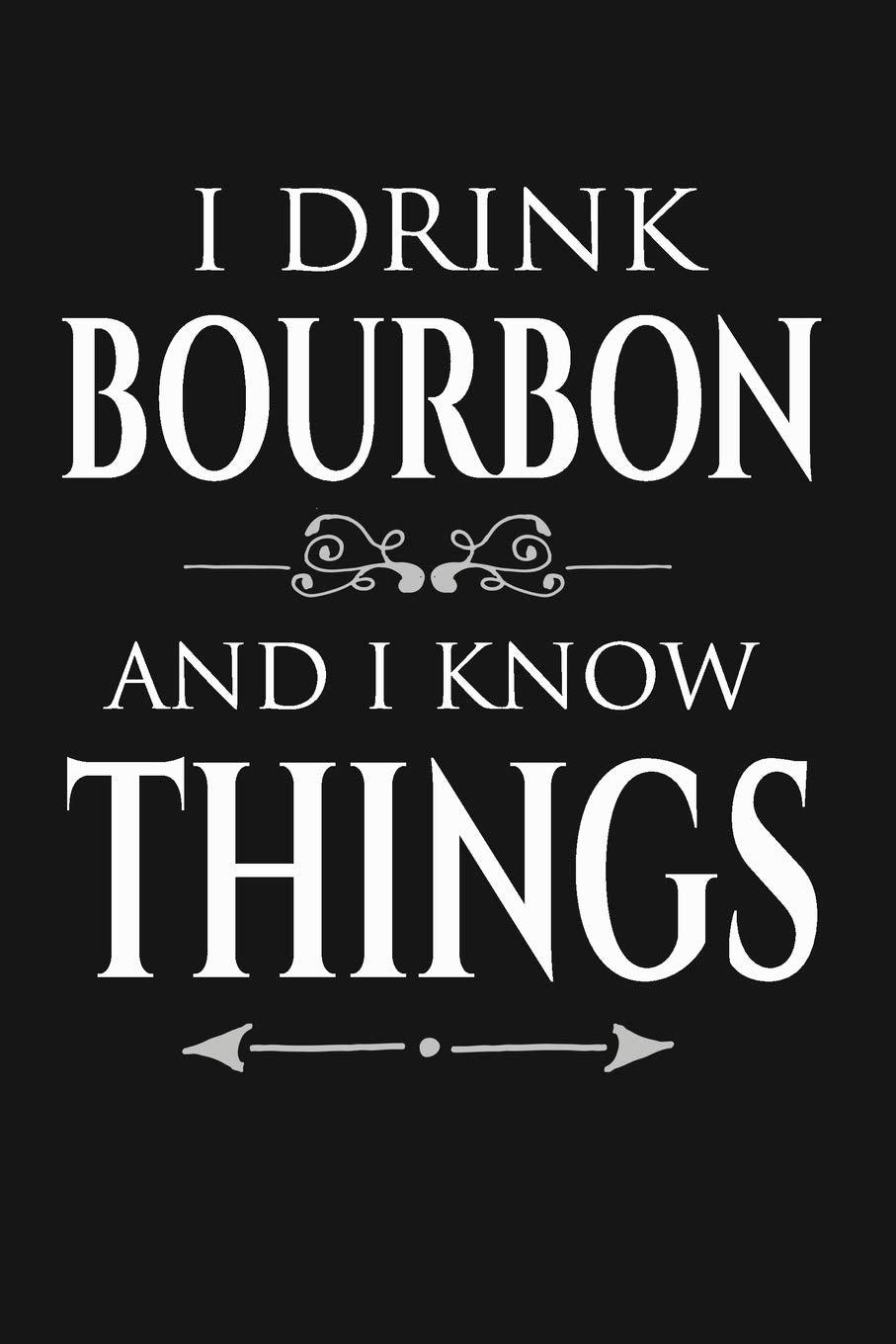 I Drink Bourbon And I Know Things: Funny Drinking Writing Journal Lined, Diary, Notebook for Men & Women Self-help