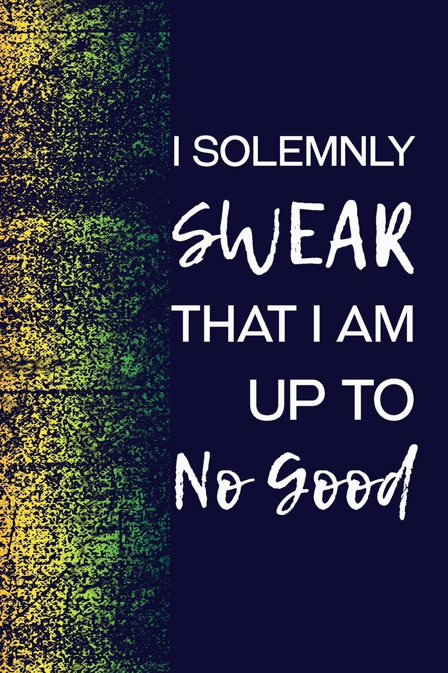 I Solemnly Swear That I Am Up To No Good: Bad Girl Or Boy Writing Journal Lined, Diary, Notebook Self-help