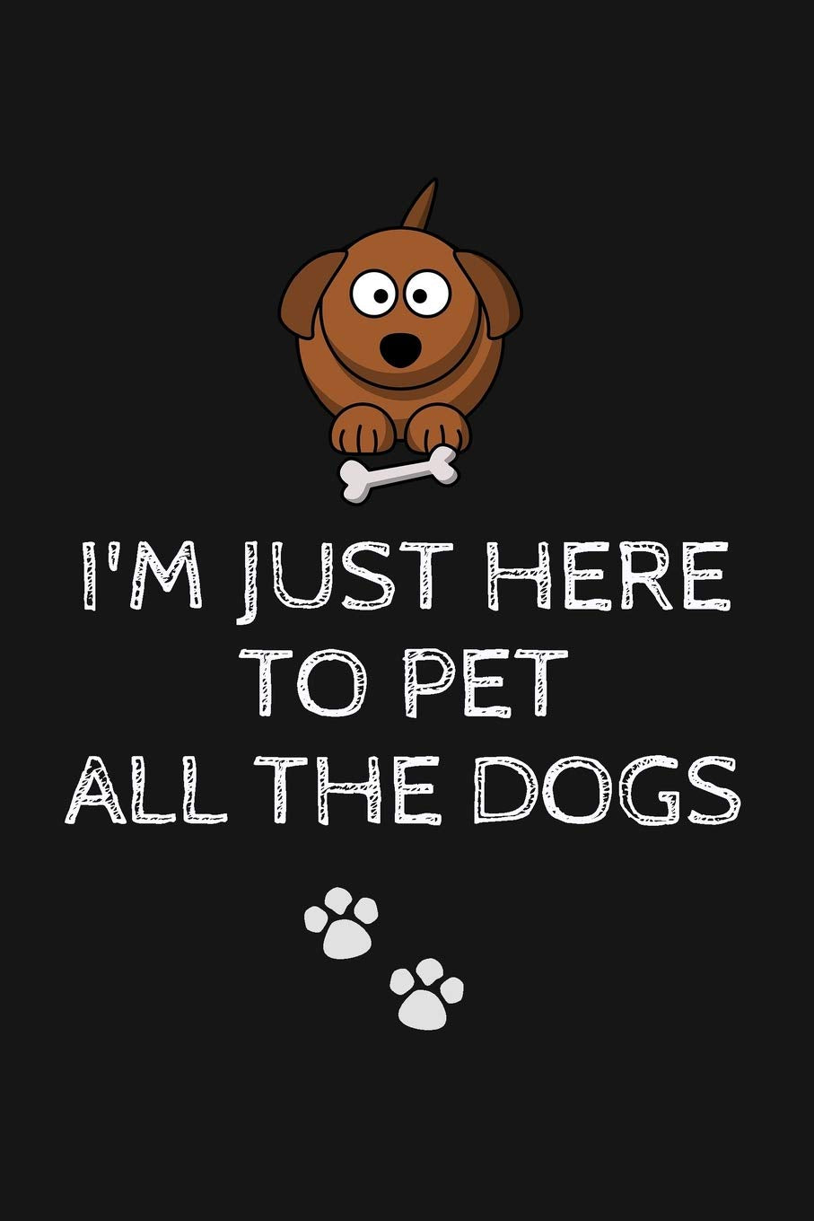 I'm Just Here to Pet All the Dogs: Dog Lover Writing Journal Lined, Diary, Notebook for Men & Women (Doggie Notes) Self-help