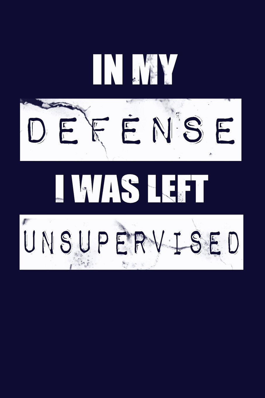 In My Defense I Was Left Unsupervised: Funny Writing Journal Lined, Diary, Notebook for Men & Women Self-help