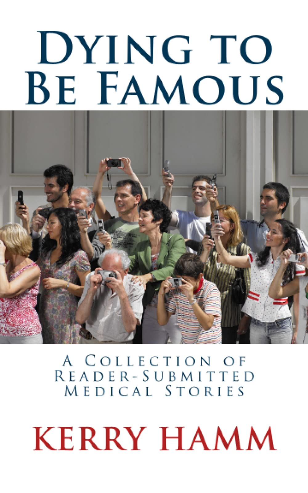 Dying to Be Famous: A Collection of Reader-Submitted Medical Stories Medicine