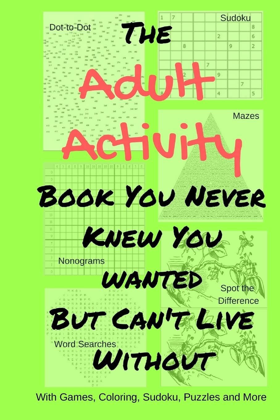 The Adult Activity Book You Never Knew You Wanted But Can't Live Without: With Games, Coloring, Sudoku, Puzzles and More. (Adult Activity Books, Band 2) Leisure & Fun
