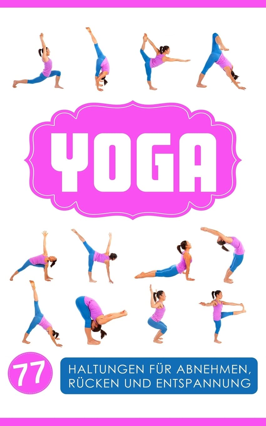 Yoga: Yoga für Einsteiger: 77 Haltungen für Abnehmen, Rücken und Entspannung (Yoga Bücher, Band 1) Health, Nutrition & Fitness