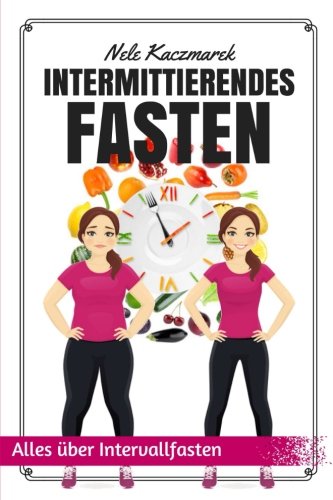 Intermittierendes Fasten: Fett verbrennen, sowie schnell und gesund Abnehmen durch Intermittierendes Fasten (Intervallfasten, Intermittent Fasting , 5 2 Diät, abnehmen am Bauch, abnehmen ohne Diät) Health, Nutrition & Fitness