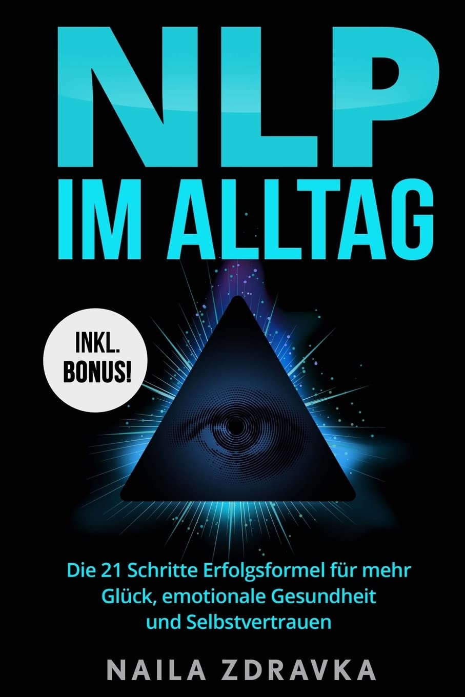 NLP im Alltag - Die 21 Schritte Erfolgsformel für mehr Glück, emotionale Gesundheit und Selbstvertrauen (nlp für anfänger,nlp practitioner,nlp ... beeinflussen,selbstbewusstsein) Medicine