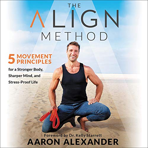 The Align Method: 5 Movement Principles for a Stronger Body, a Sharper Mind, and a Pain Free Life Health, Nutrition & Fitness